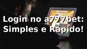 Login no a777bet: Simples e Rápido! 🎉