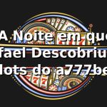 🎰 A Noite em que Rafael Descobriu os Slots do a777bet