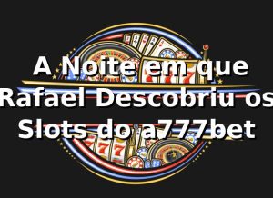 🎰 A Noite em que Rafael Descobriu os Slots do a777bet